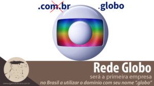 Com 11 pedidos realizados pelo Brasil através de TV’s, bancos, portais, postos de gasolina, operadoras e perfumarias – a pioneira no Brasil a alterar o domínio será a Globo Comunicações e Participações S.A, que logo passará a atuar com as extensões “.globo”