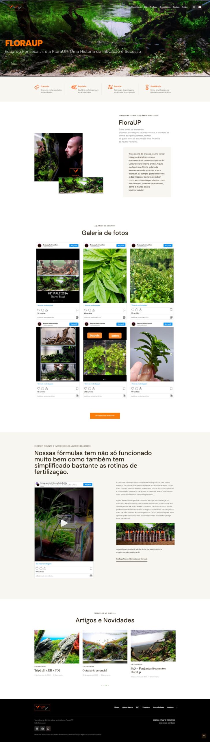 O projeto para a Floraup Fertilizantes, do Eduardo Fonseca, consistiu na criação de um site completo e otimizado para a divulgação e venda de fertilizantes específicos para aquapaisagismo. O objetivo principal era desenvolver uma plataforma online que transmitisse a expertise e a qualidade dos produtos Floraup, além de facilitar a compra e o contato com o público interessado, mais um projeto de qualidade da Carcará!